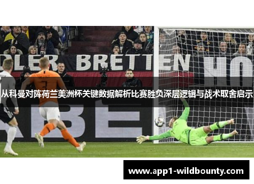 从科曼对阵荷兰美洲杯关键数据解析比赛胜负深层逻辑与战术取舍启示